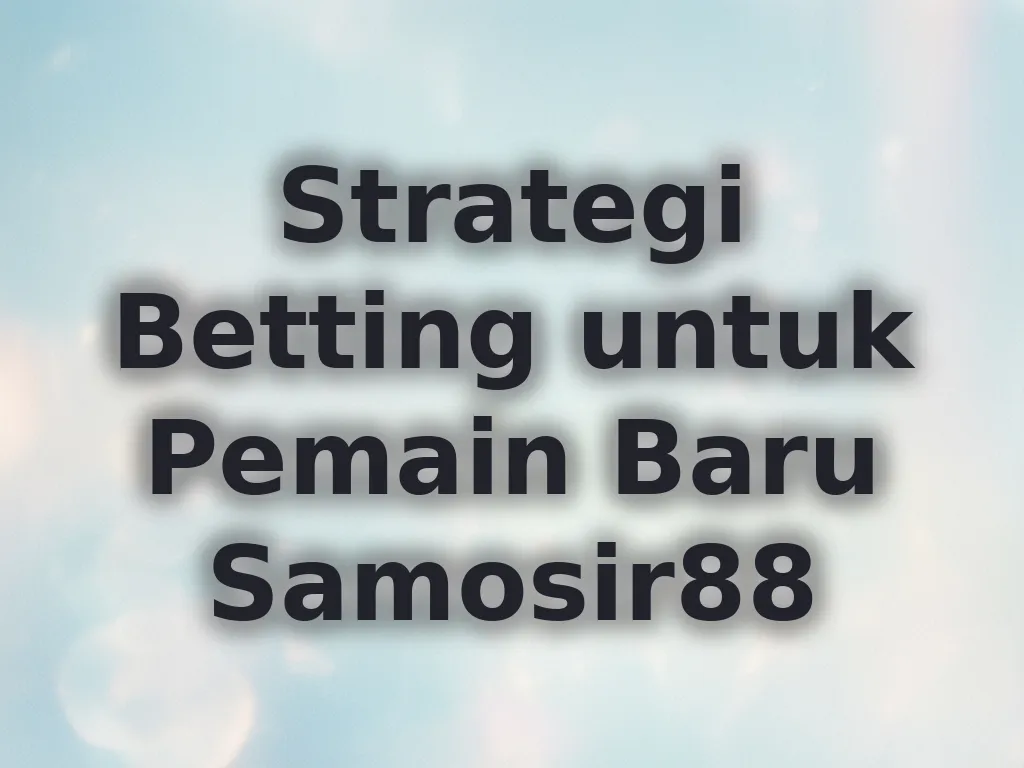 Strategi Betting untuk Pemain Baru Samosir88