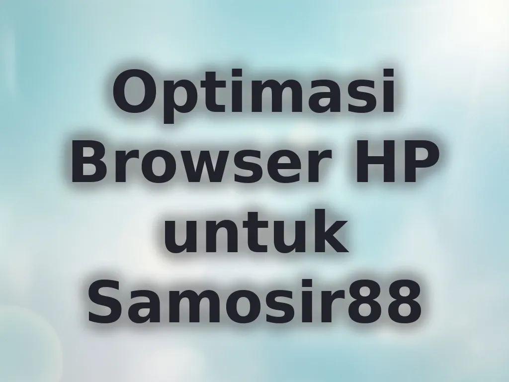 Optimasi Browser HP untuk Samosir88