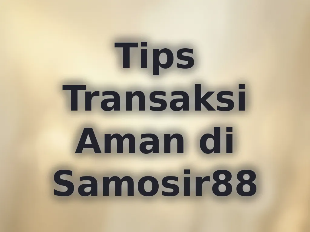 Tips Transaksi Aman di Samosir88